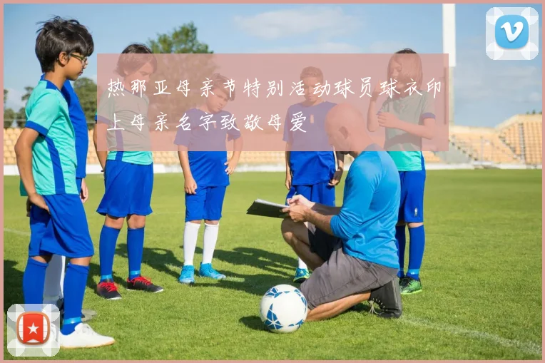 热那亚母亲节特别活动球员球衣印上母亲名字致敬母爱